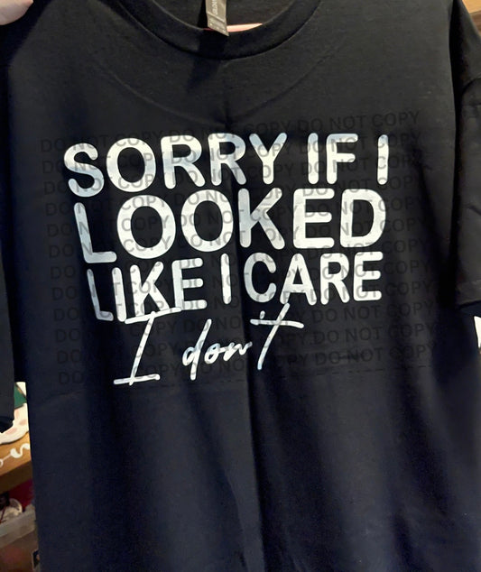 Sorry If I Looked Like I Care I Don't Shirt - XL
